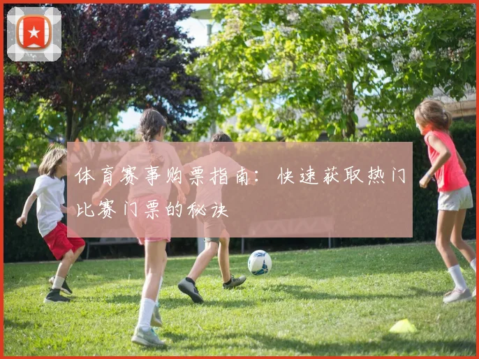 体育赛事购票指南：快速获取热门比赛门票的秘诀