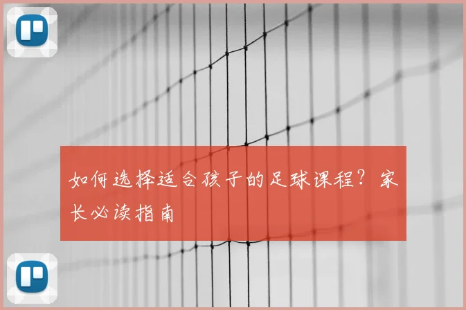 如何选择适合孩子的足球课程？家长必读指南